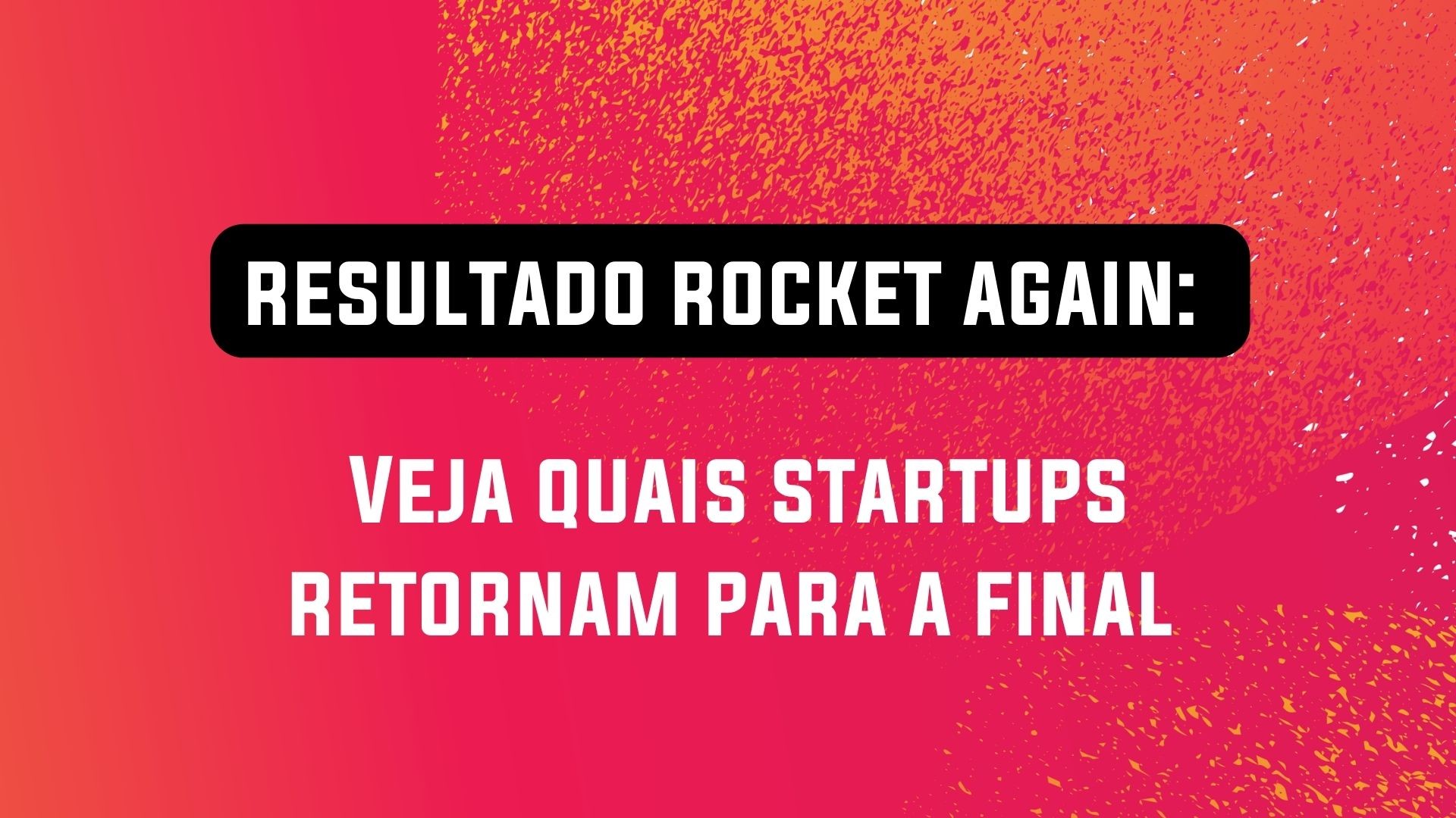 Resultado Rocket Again: veja quais startups retornam para a final ...